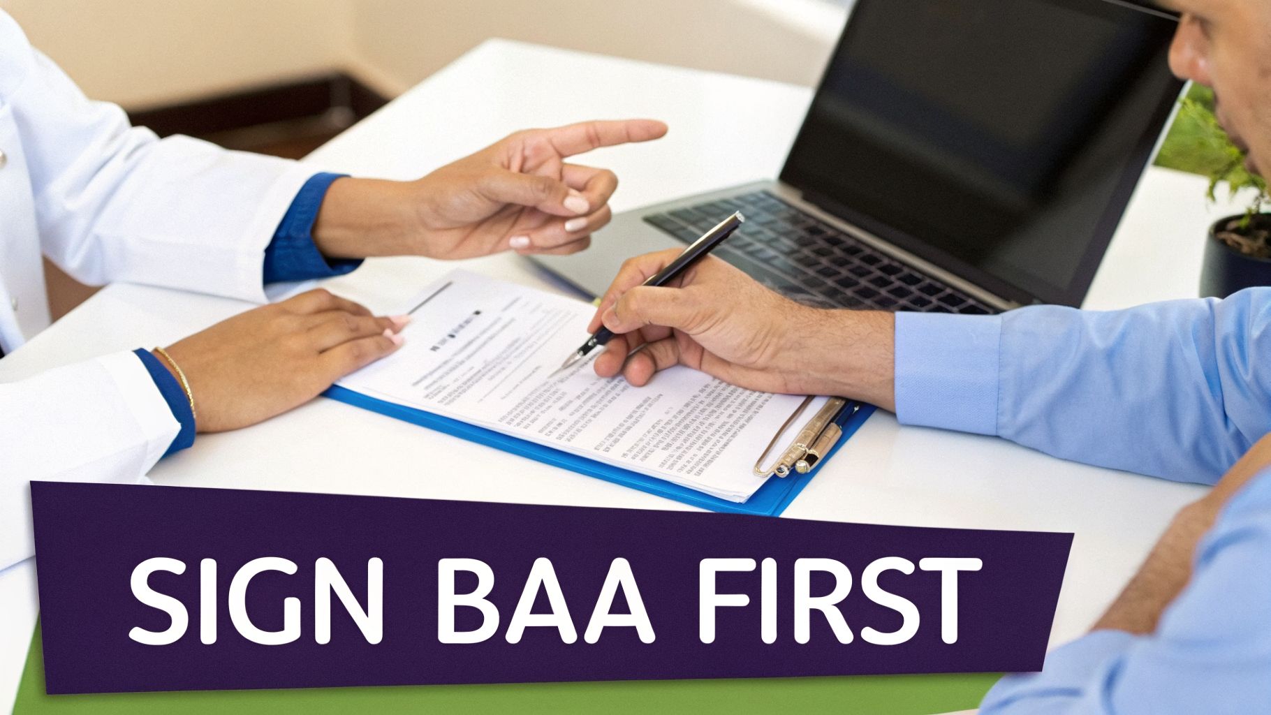 A healthcare professional points to a document as a patient signs, with a laptop in the background, emphasizing to 'SIGN BAA FIRST'.